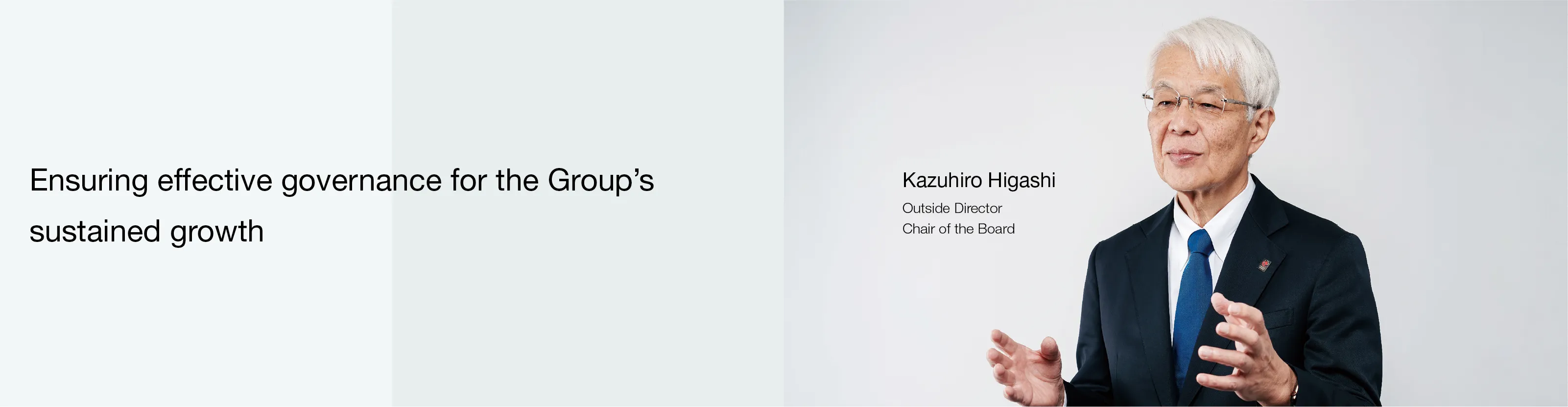 Image:Outside Director Chair of the Board Kazuhiro Higashi Ensuring effective governance for the Group’s sustained growth