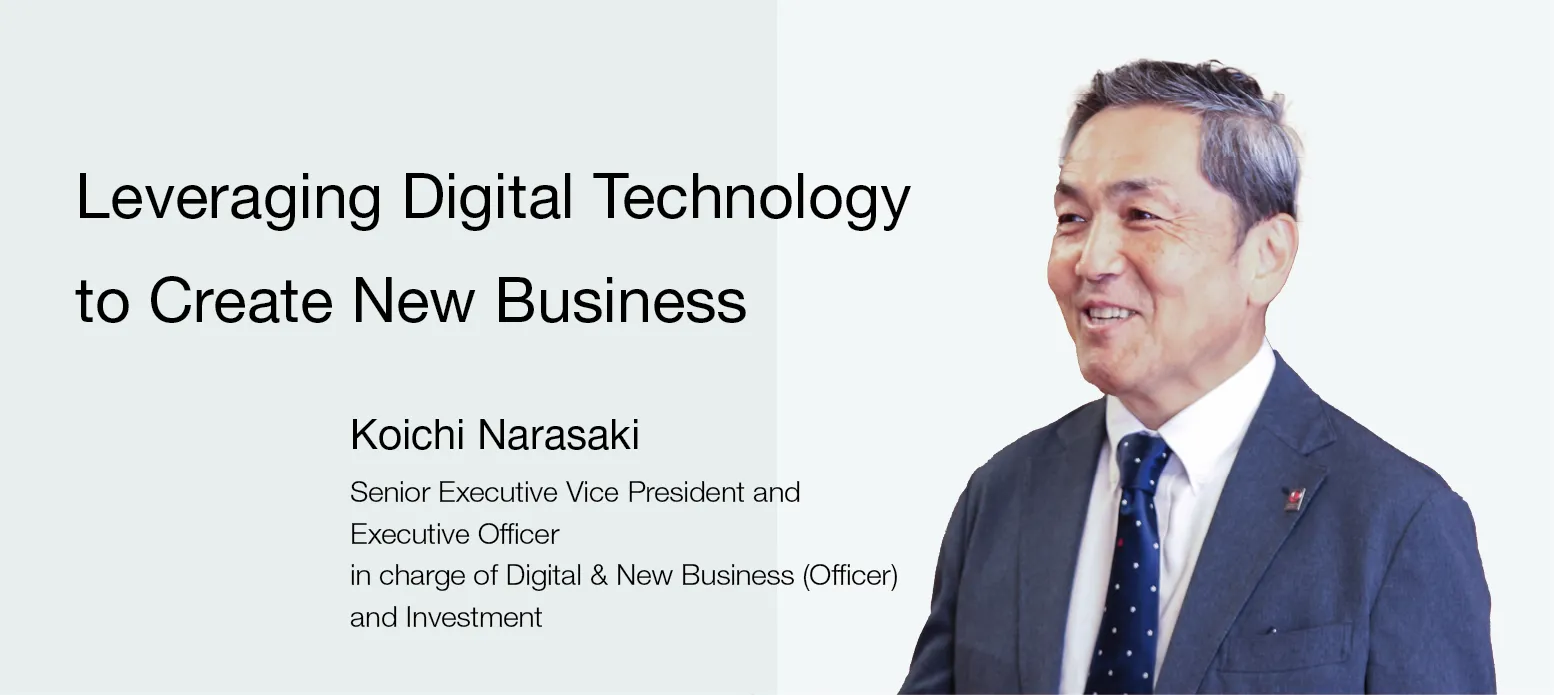 Image:Senior Executive Vice President and Executive Officer in charge of Digital & New Business (Officer) and Investment Koichi Narasaki Leveraging Digital Technology to Create New Business