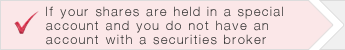 If your shares are held in a special acoount and you do not have an account with a securities broker