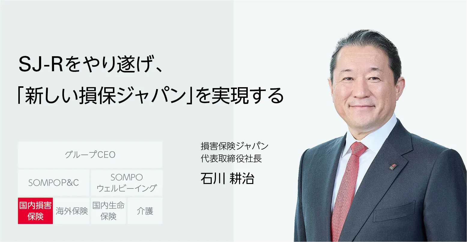 画像：損害保険ジャパン 代表取締役社長 石川 耕治「SJ-Rをやり遂げ、「新しい損保ジャパン」を実現する」